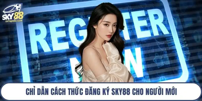 Chỉ dẫn cách thức đăng ký Sky88 cho người mới