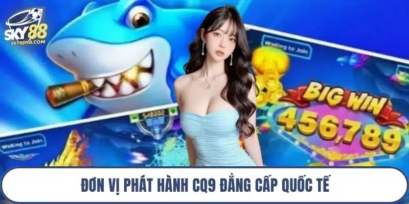 Đơn vị phát hành CQ9 đẳng cấp quốc tế