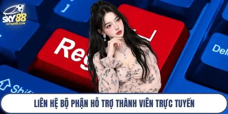 Liên hệ bộ phận hỗ trợ thành viên trực tuyến