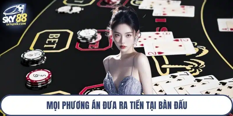 Mọi phương án đưa ra tiền tại bàn đấu