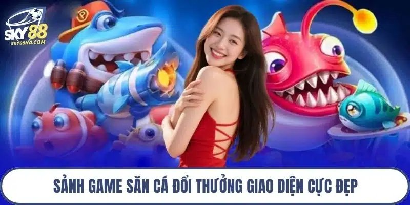 Sảnh game săn cá đổi thưởng giao diện cực đẹp