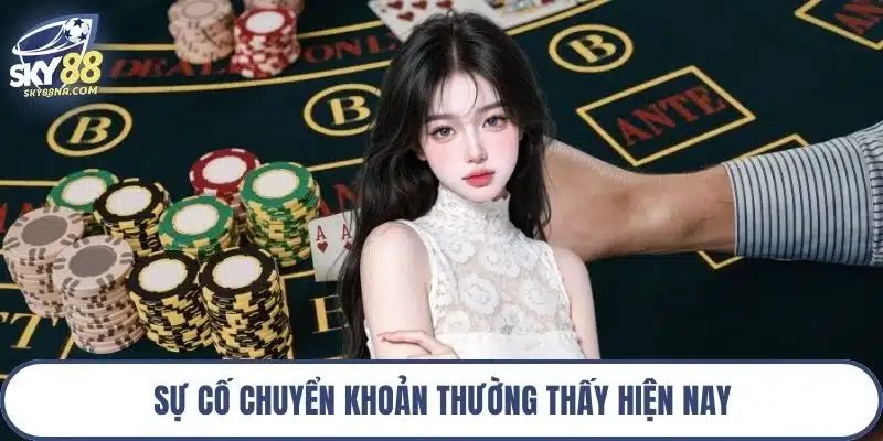 Sự cố chuyển khoản thường thấy hiện nay