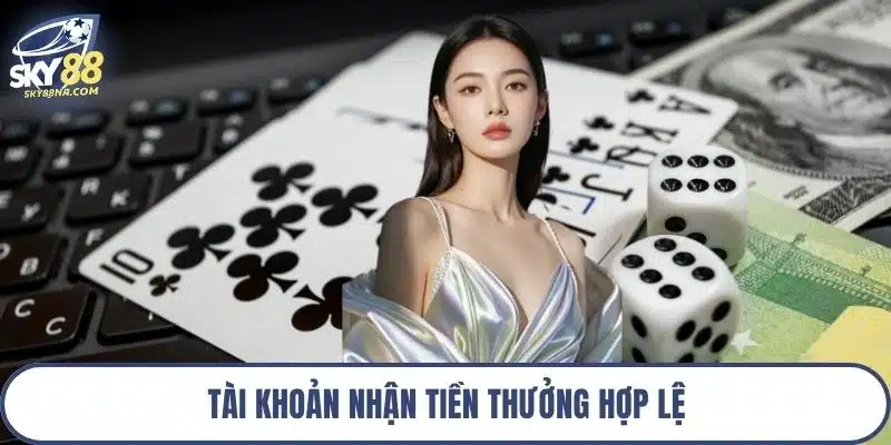 Tài khoản nhận tiền thưởng hợp lệ