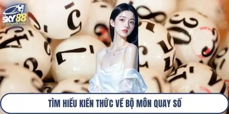 Tìm hiểu kiến thức về bộ môn quay số