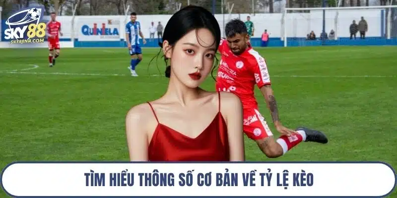 Tìm hiểu thông số cơ bản về tỷ lệ kèo