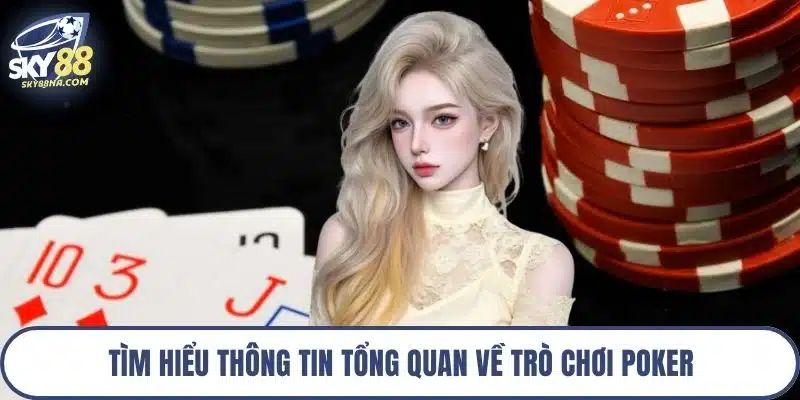 Tìm hiểu thông tin tổng quan về trò chơi Poker
