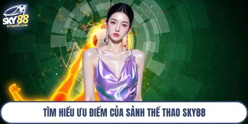 Tìm hiểu ưu điểm của sảnh thể thao Sky88