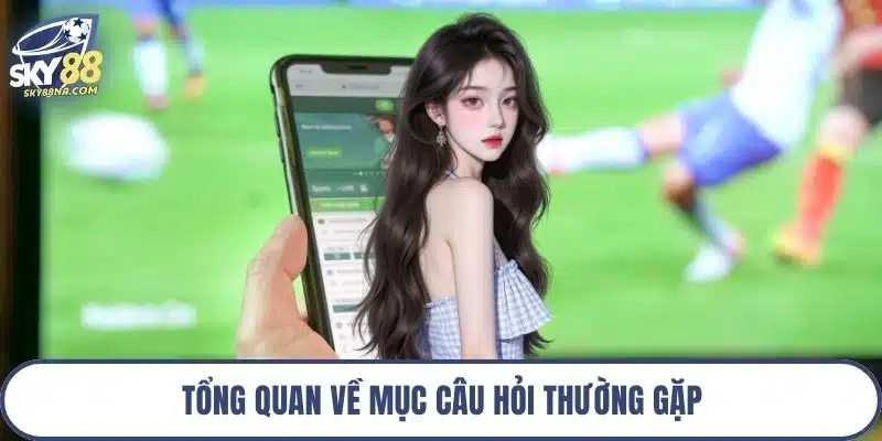 Tổng quan về mục câu hỏi thường gặp