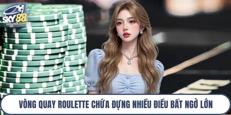 Vòng quay Roulette chứa đựng nhiều điều bất ngờ lớn